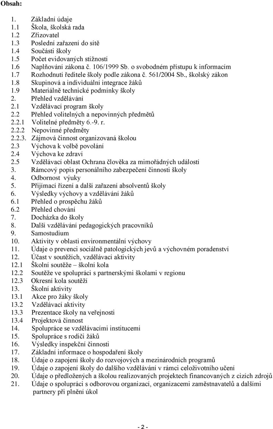 Přehled vzdělávání 2.1 Vzdělávací program školy 2.2 Přehled volitelných a nepovinných předmětů 2.2.1 Volitelné předměty 6.-9. r. 2.2.2 Nepovinné předměty 2.2.3. Zájmová činnost organizovaná školou 2.