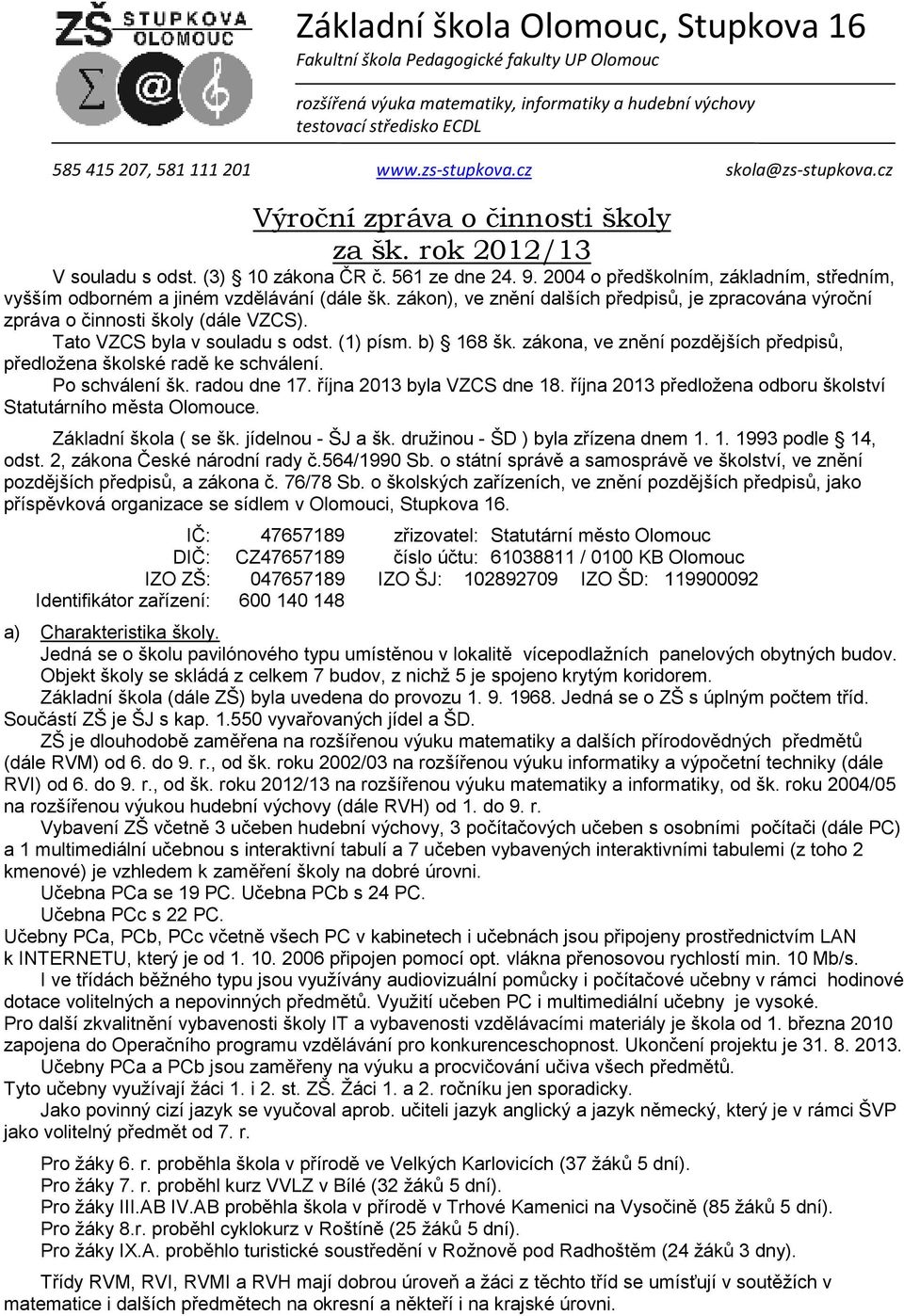 zákona, ve znění pozdějších předpisů, předložena školské radě ke schválení. Po schválení šk. radou dne 17. října 2013 byla VZCS dne 18.