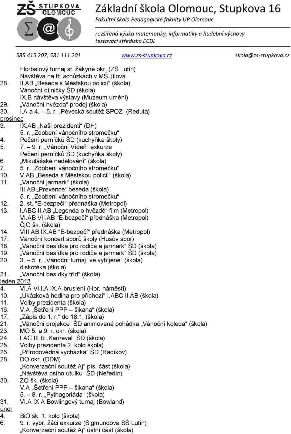 r. Vánoční Vídeň exkurze Pečení perníčků ŠD (kuchyňka školy) 6. Mikulášské nadělování (škola) 7. 5. r. Zdobení vánočního stromečku 10. V.AB Beseda s Městskou policií (škola) 11.