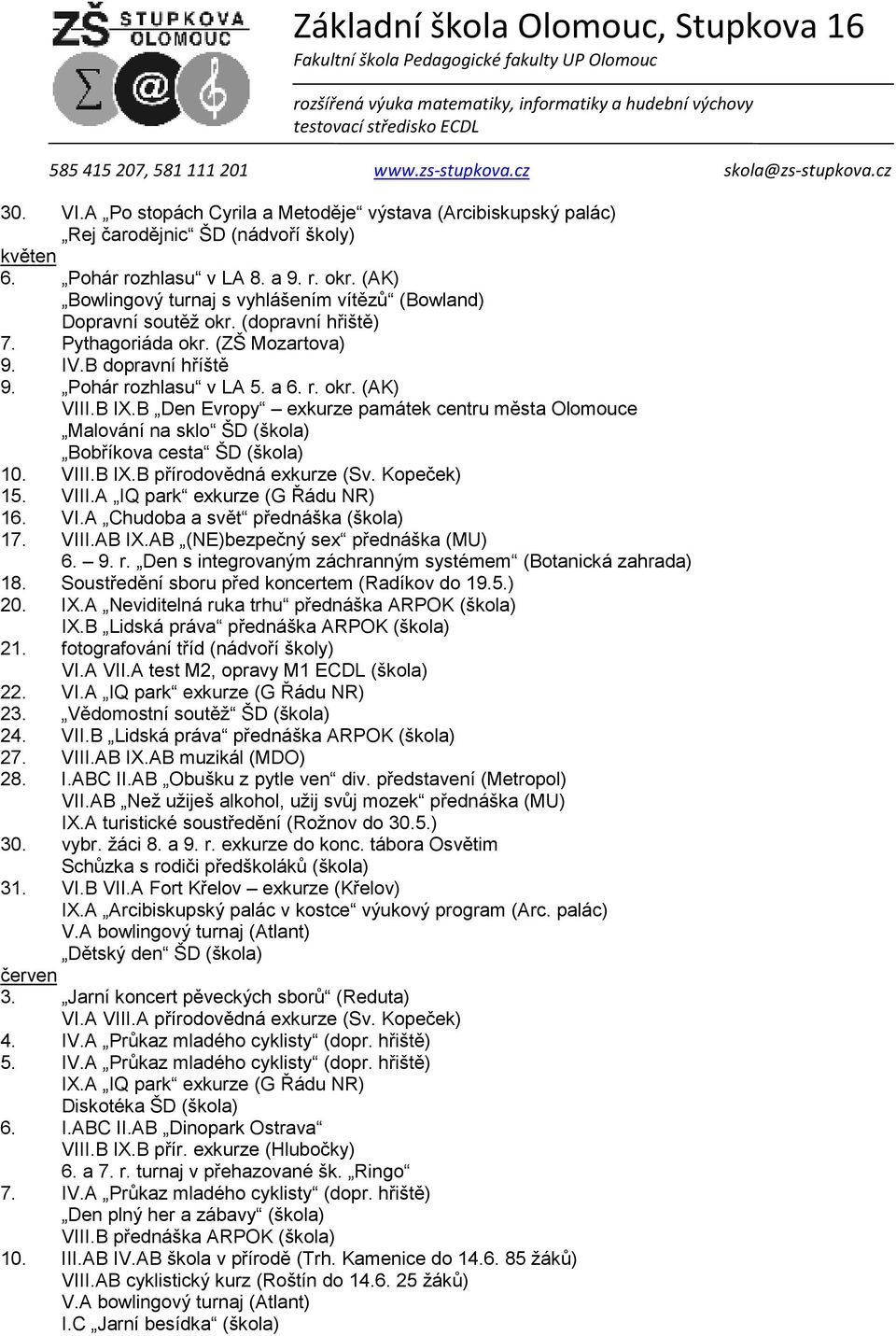 B IX.B Den Evropy exkurze památek centru města Olomouce Malování na sklo ŠD (škola) Bobříkova cesta ŠD (škola) 10. VIII.B IX.B přírodovědná exkurze (Sv. Kopeček) 15. VIII.A IQ park exkurze (G Řádu NR) 16.