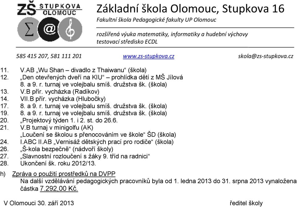 V.B turnaj v minigolfu (AK) Loučení se školou s přenocováním ve škole ŠD (škola) 24. I.ABC II.AB Vernisáž dětských prací pro rodiče (škola) 26. Š-kola bezpečně (nádvoří školy) 27.