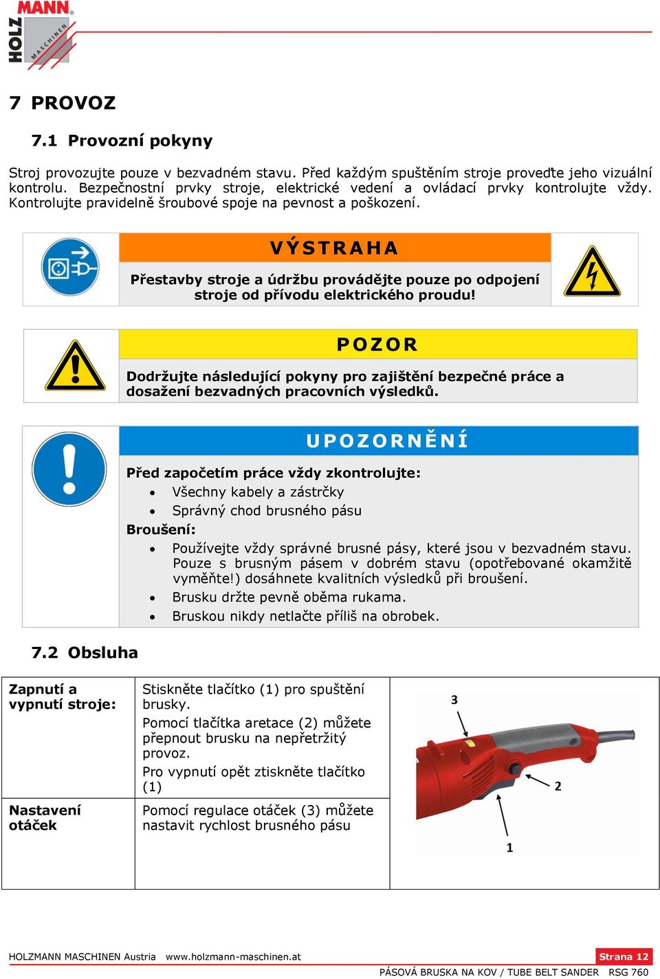 V Ý S T R A H A Přestavby stroje a údržbu provádějte pouze po odpojení stroje od přívodu elektrického proudu!