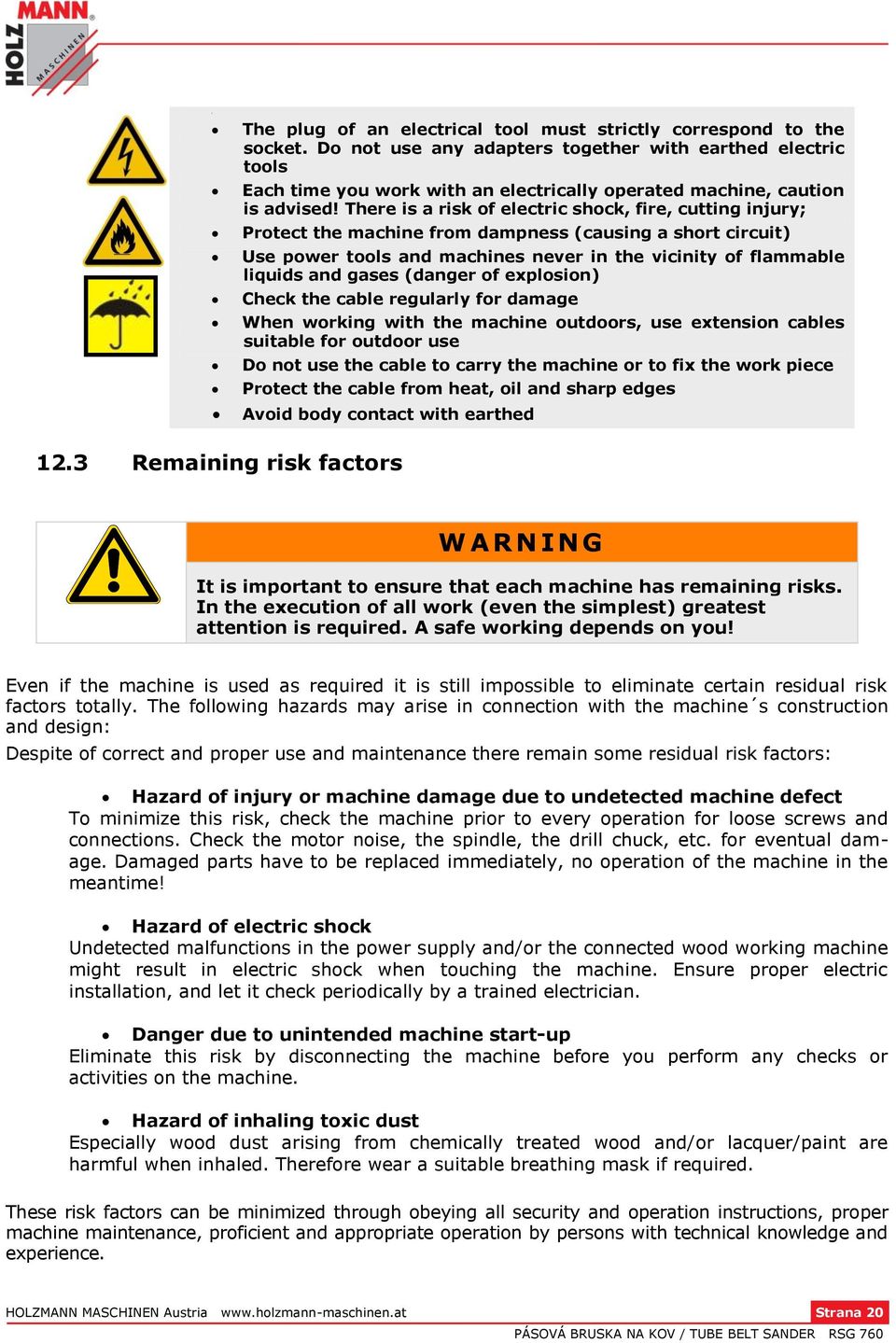 There is a risk of electric shock, fire, cutting injury; Protect the machine from dampness (causing a short circuit) Use power tools and machines never in the vicinity of flammable liquids and gases