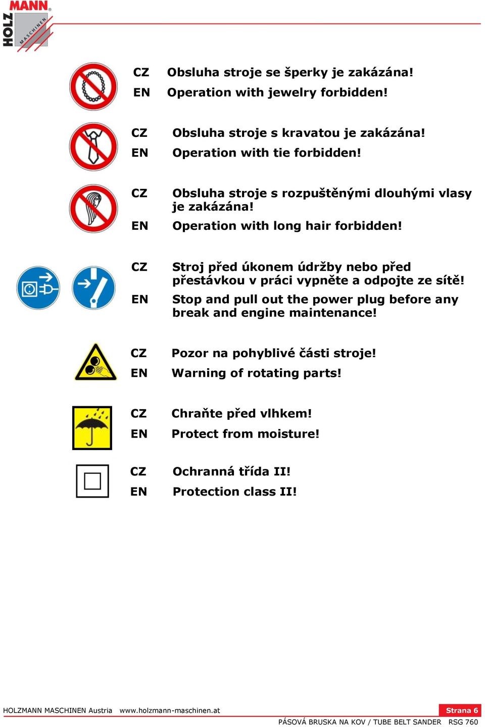 CZ EN Stroj před úkonem údržby nebo před přestávkou v práci vypněte a odpojte ze sítě! Stop and pull out the power plug before any break and engine maintenance!