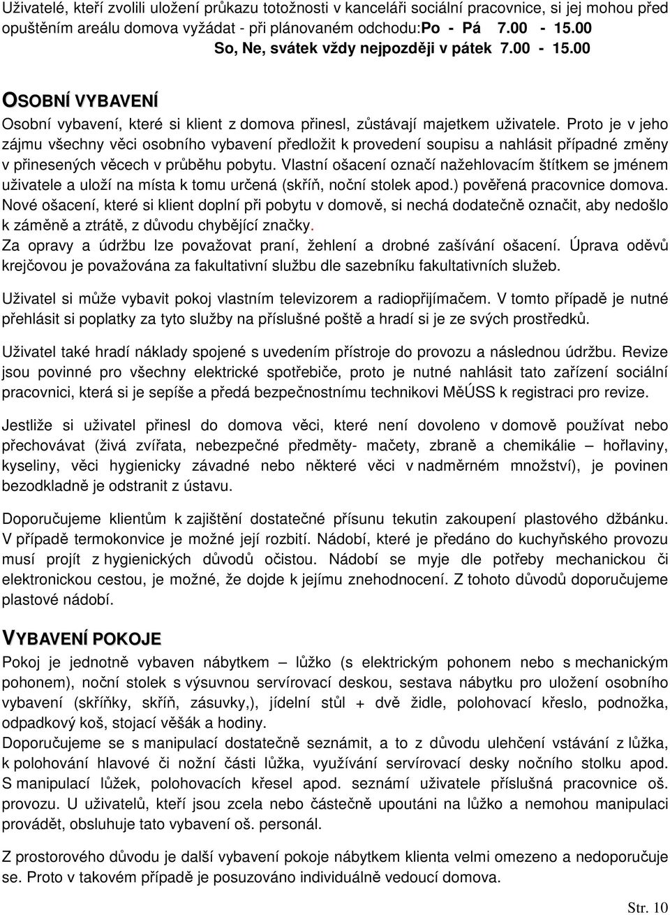 Proto je v jeho zájmu všechny věci osobního vybavení předložit k provedení soupisu a nahlásit případné změny v přinesených věcech v průběhu pobytu.