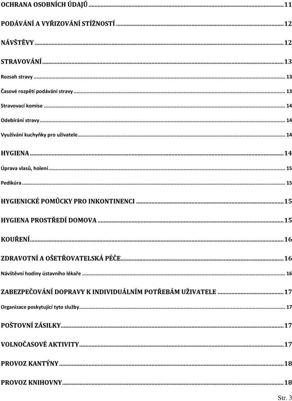 .. 15 HYGIENICKÉ POMŮCKY PRO INKONTINENCI... 15 HYGIENA PROSTŘEDÍ DOMOVA... 15 KOUŘENÍ... 16 ZDRAVOTNÍ A OŠETŘOVATELSKÁ PÉČE... 16 Návštěvní hodiny ústavního lékaře.