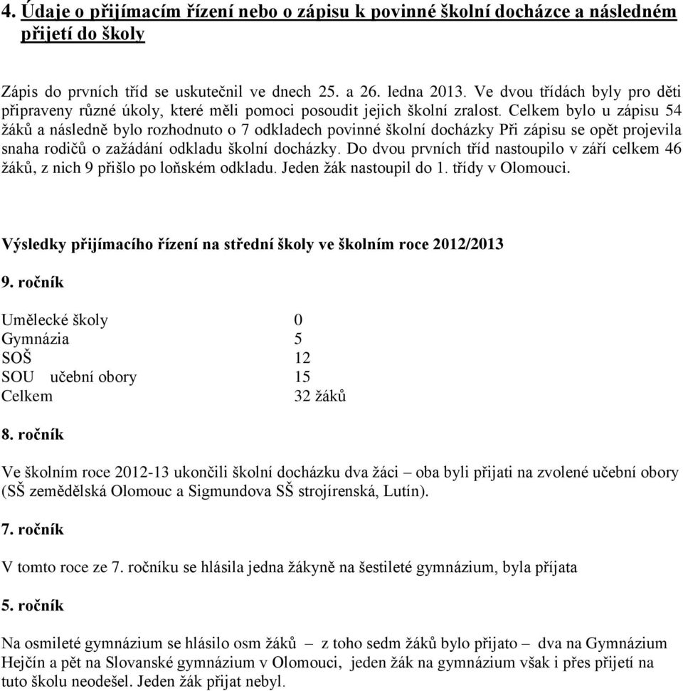 Celkem bylo u zápisu 54 žáků a následně bylo rozhodnuto o 7 odkladech povinné školní docházky Při zápisu se opět projevila snaha rodičů o zažádání odkladu školní docházky.