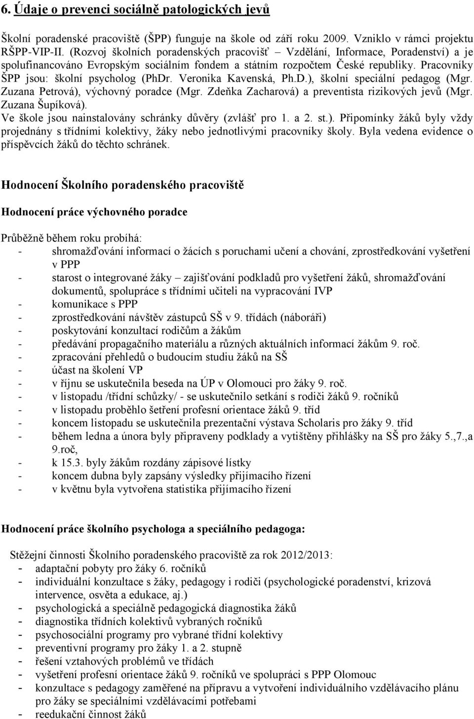 Pracovníky ŠPP jsou: školní psycholog (PhDr. Veronika Kavenská, Ph.D.), školní speciální pedagog (Mgr. Zuzana Petrová), výchovný poradce (Mgr. Zdeňka Zacharová) a preventista rizikových jevů (Mgr.