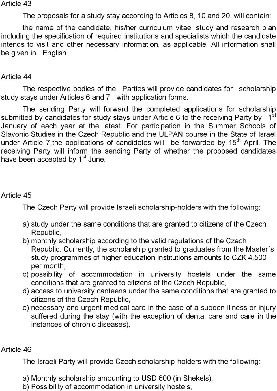 Article 44 The respective bodies of the Parties will provide candidates for scholarship study stays under Articles 6 and 7 with application forms.
