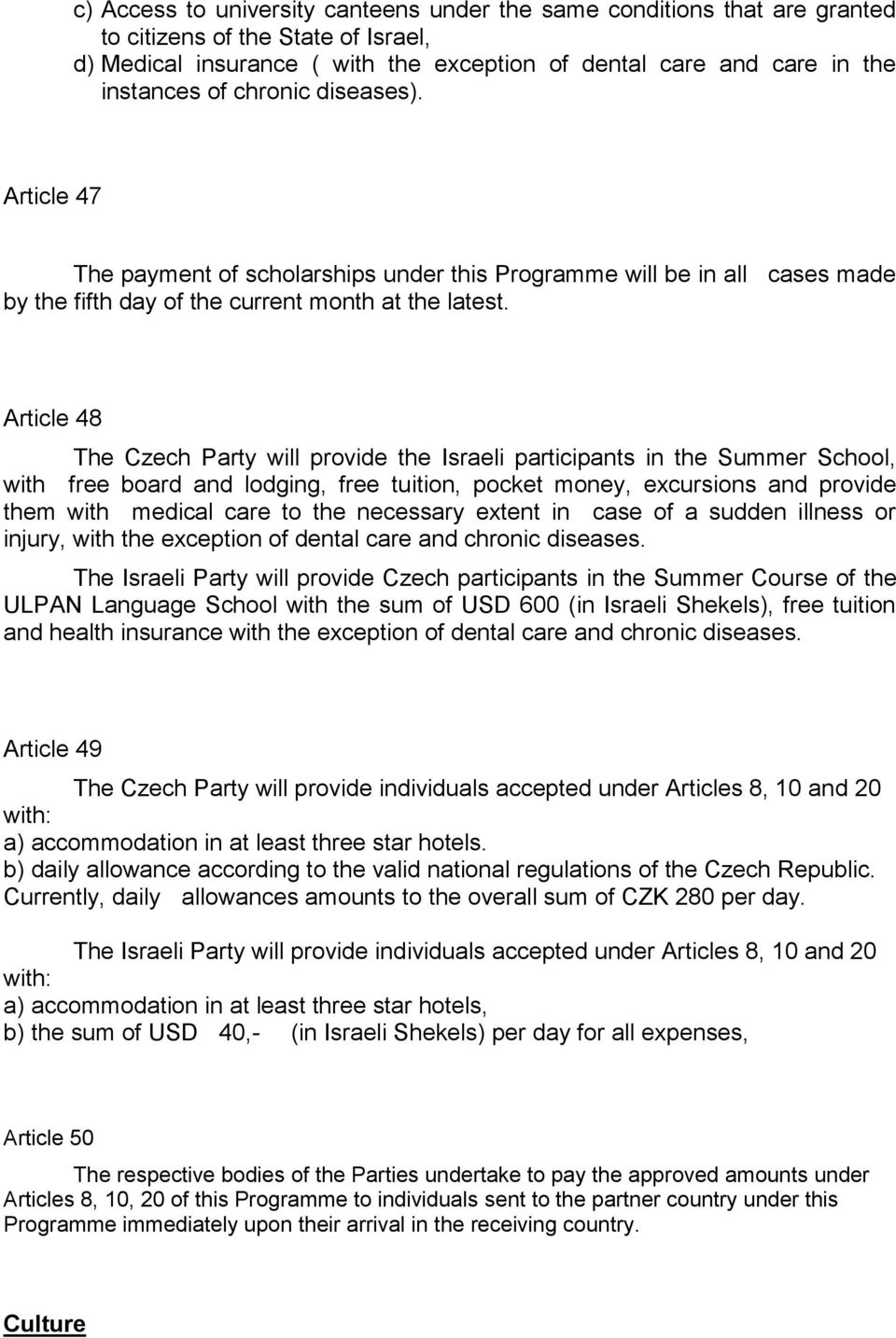 Article 48 The Czech Party will provide the Israeli participants in the Summer School, with free board and lodging, free tuition, pocket money, excursions and provide them with medical care to the