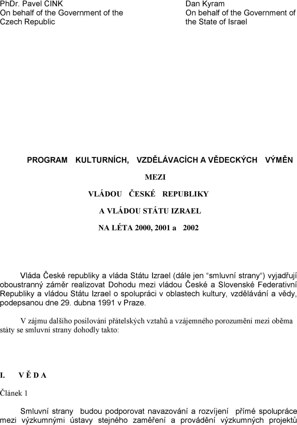 Slovenské Federativní Republiky a vládou Státu Izrael o spolupráci v oblastech kultury, vzdělávání a vědy, podepsanou dne 29. dubna 1991 v Praze.