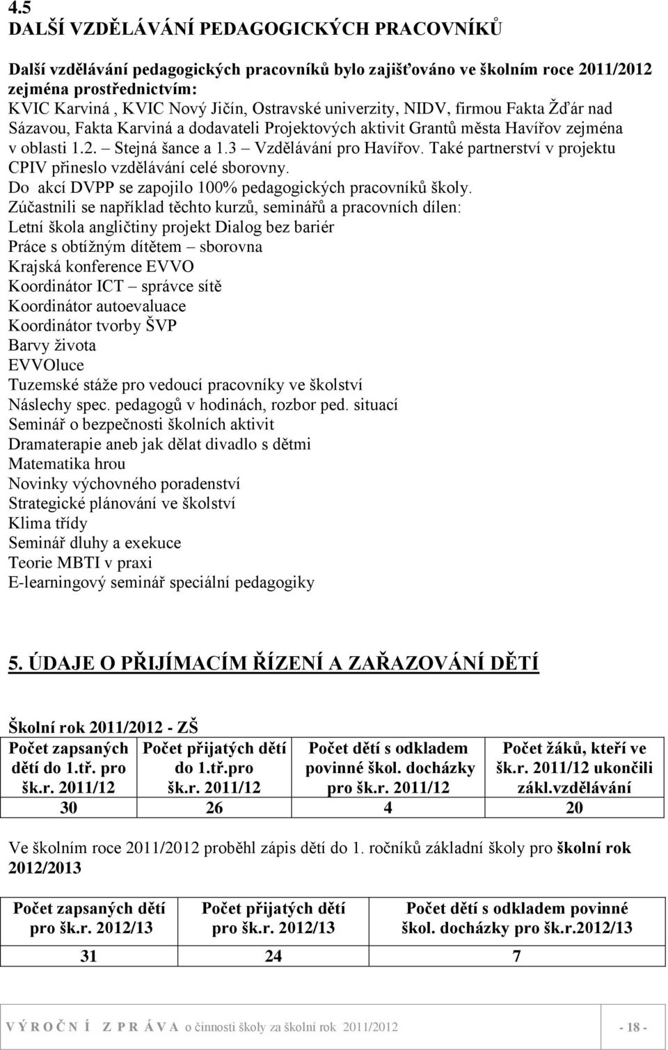 Také partnerství v projektu CPIV přineslo vzdělávání celé sborovny. Do akcí DVPP se zapojilo 100% pedagogických pracovníků školy.