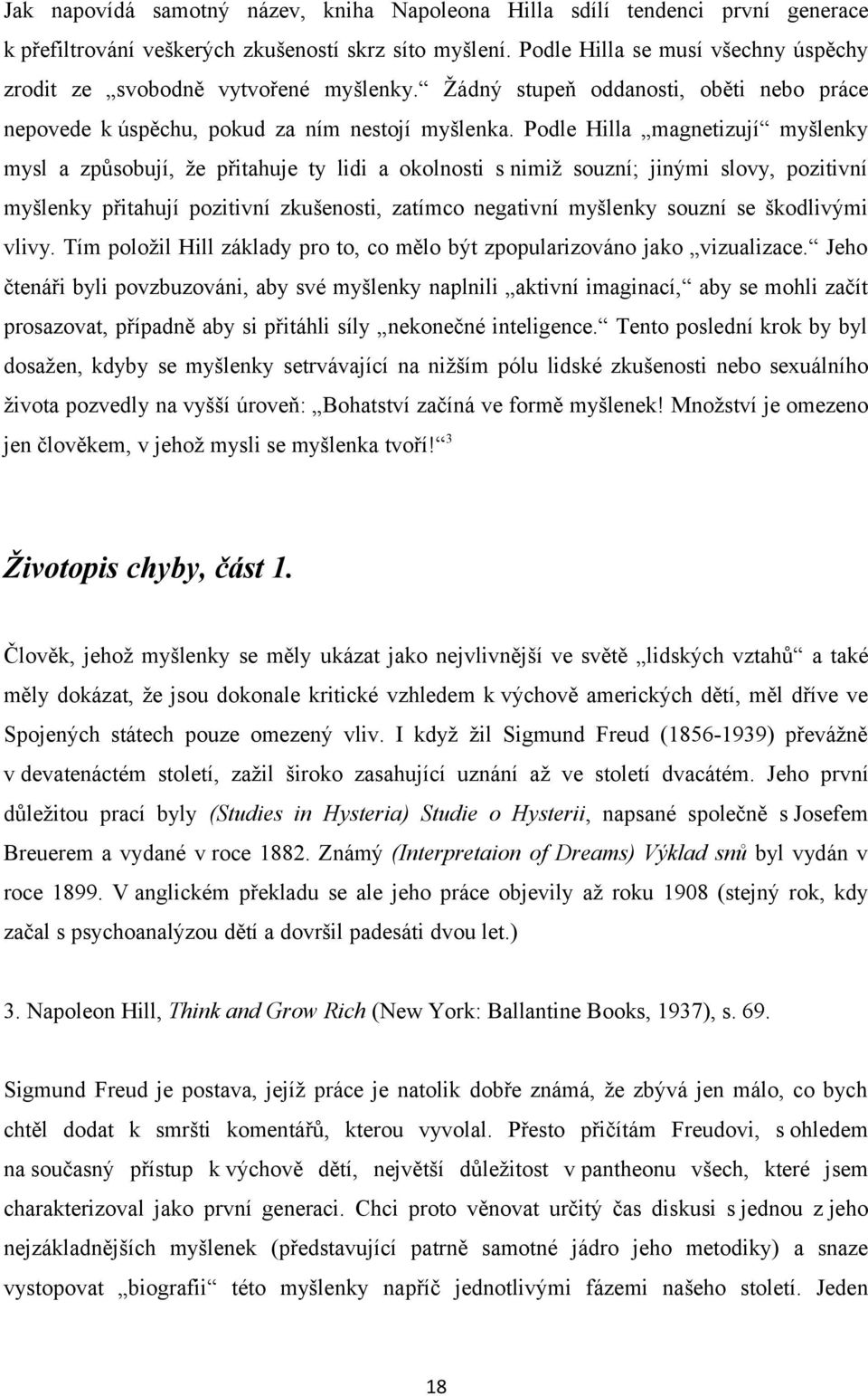 Podle Hilla magnetizují myšlenky mysl a způsobují, že přitahuje ty lidi a okolnosti s nimiž souzní; jinými slovy, pozitivní myšlenky přitahují pozitivní zkušenosti, zatímco negativní myšlenky souzní