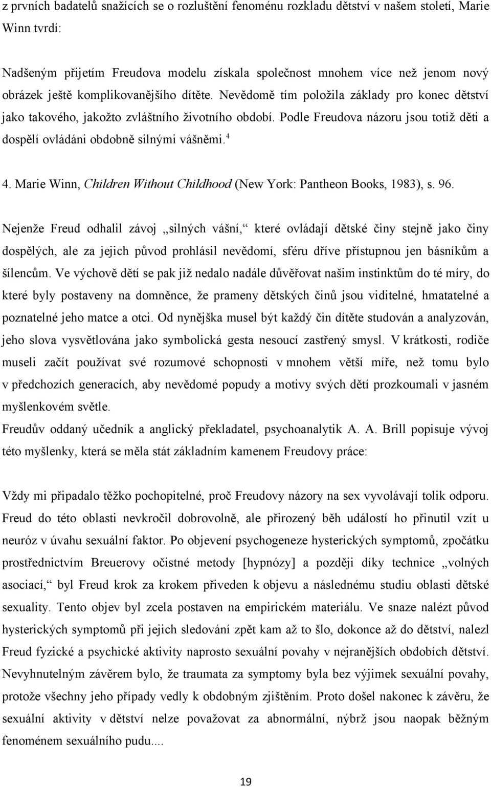 Podle Freudova názoru jsou totiž děti a dospělí ovládáni obdobně silnými vášněmi. 4 4. Marie Winn, Children Without Childhood (New York: Pantheon Books, 1983), s. 96.