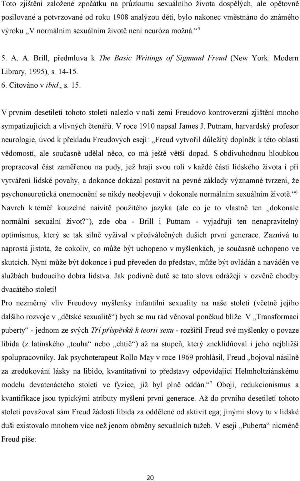 V prvním desetiletí tohoto století nalezlo v naší zemi Freudovo kontroverzní zjištění mnoho sympatizujících a vlivných čtenářů. V roce 1910 napsal James J.