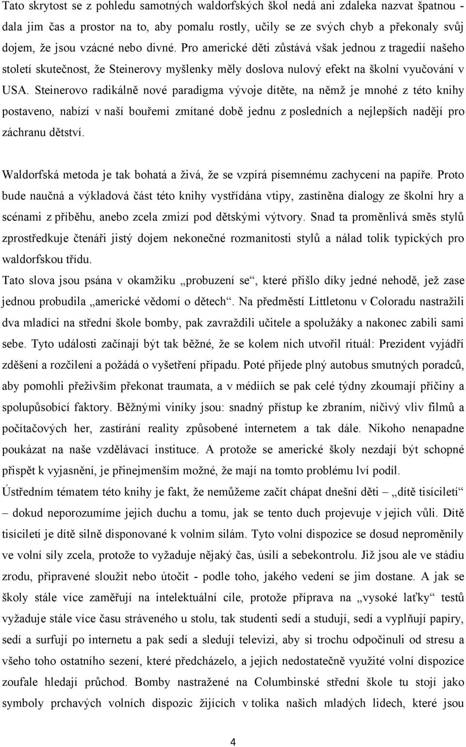 Steinerovo radikálně nové paradigma vývoje dítěte, na němž je mnohé z této knihy postaveno, nabízí v naší bouřemi zmítané době jednu z posledních a nejlepších nadějí pro záchranu dětství.