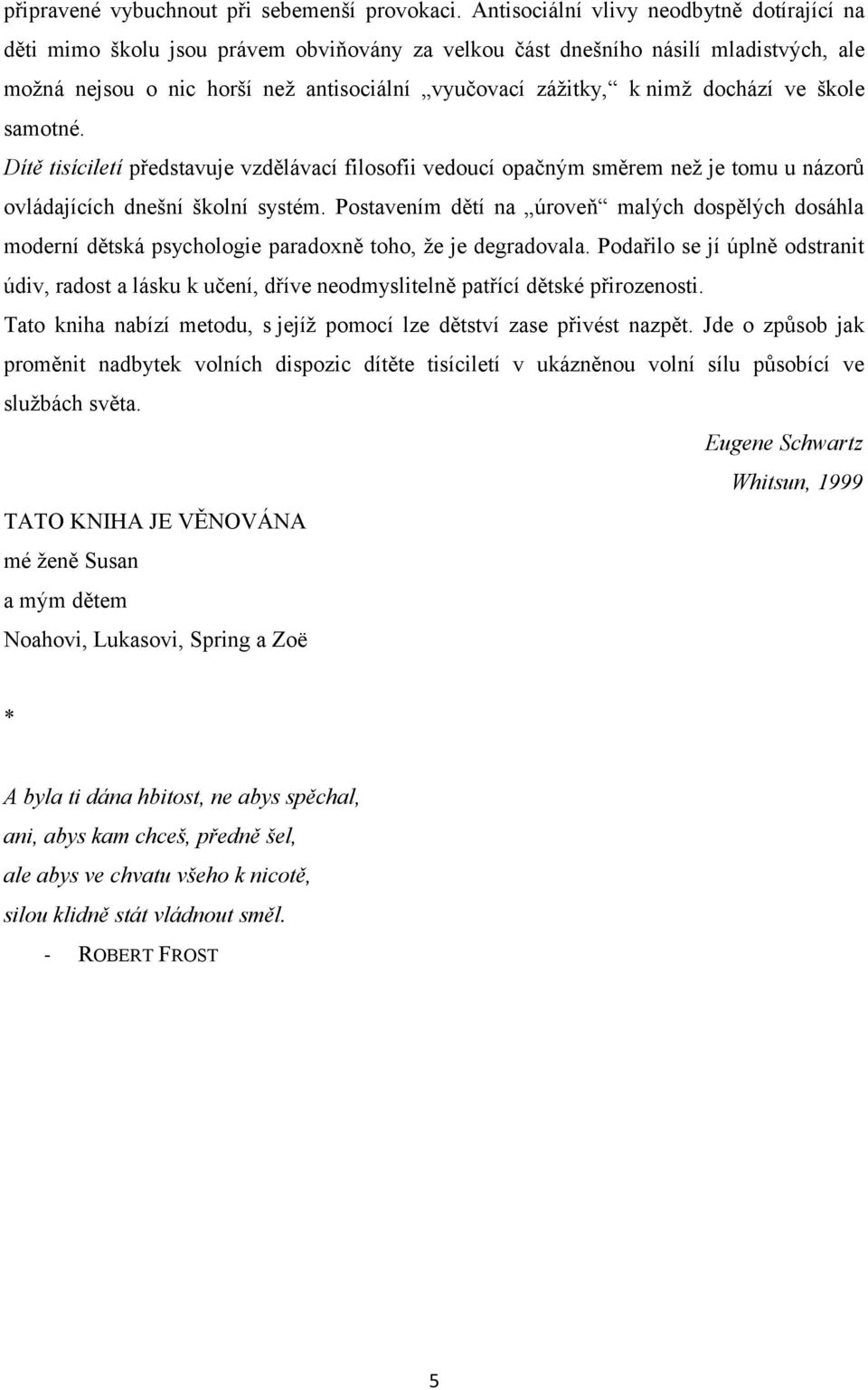 dochází ve škole samotné. Dítě tisíciletí představuje vzdělávací filosofii vedoucí opačným směrem než je tomu u názorů ovládajících dnešní školní systém.