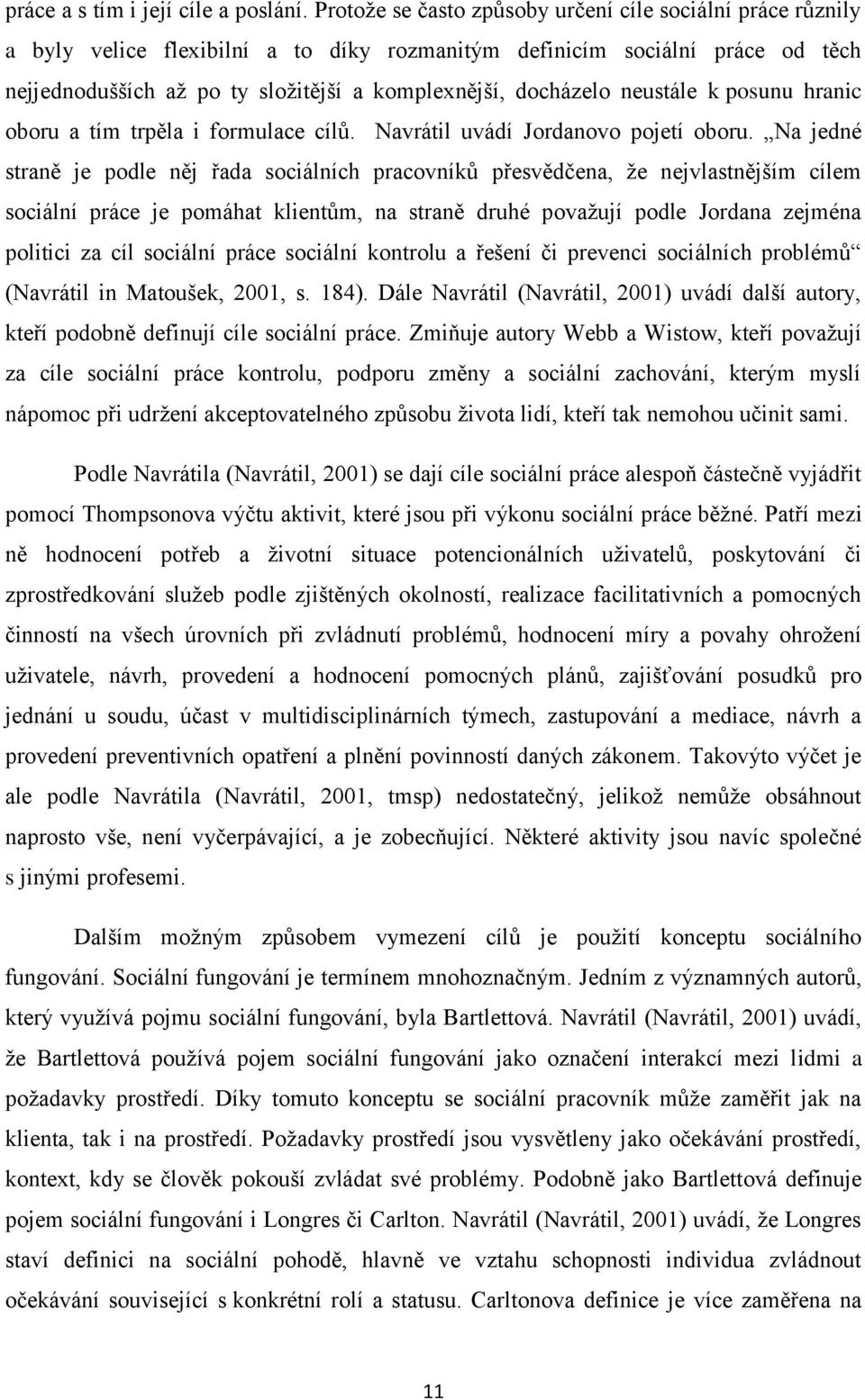 docházelo neustále k posunu hranic oboru a tím trpěla i formulace cílů. Navrátil uvádí Jordanovo pojetí oboru.