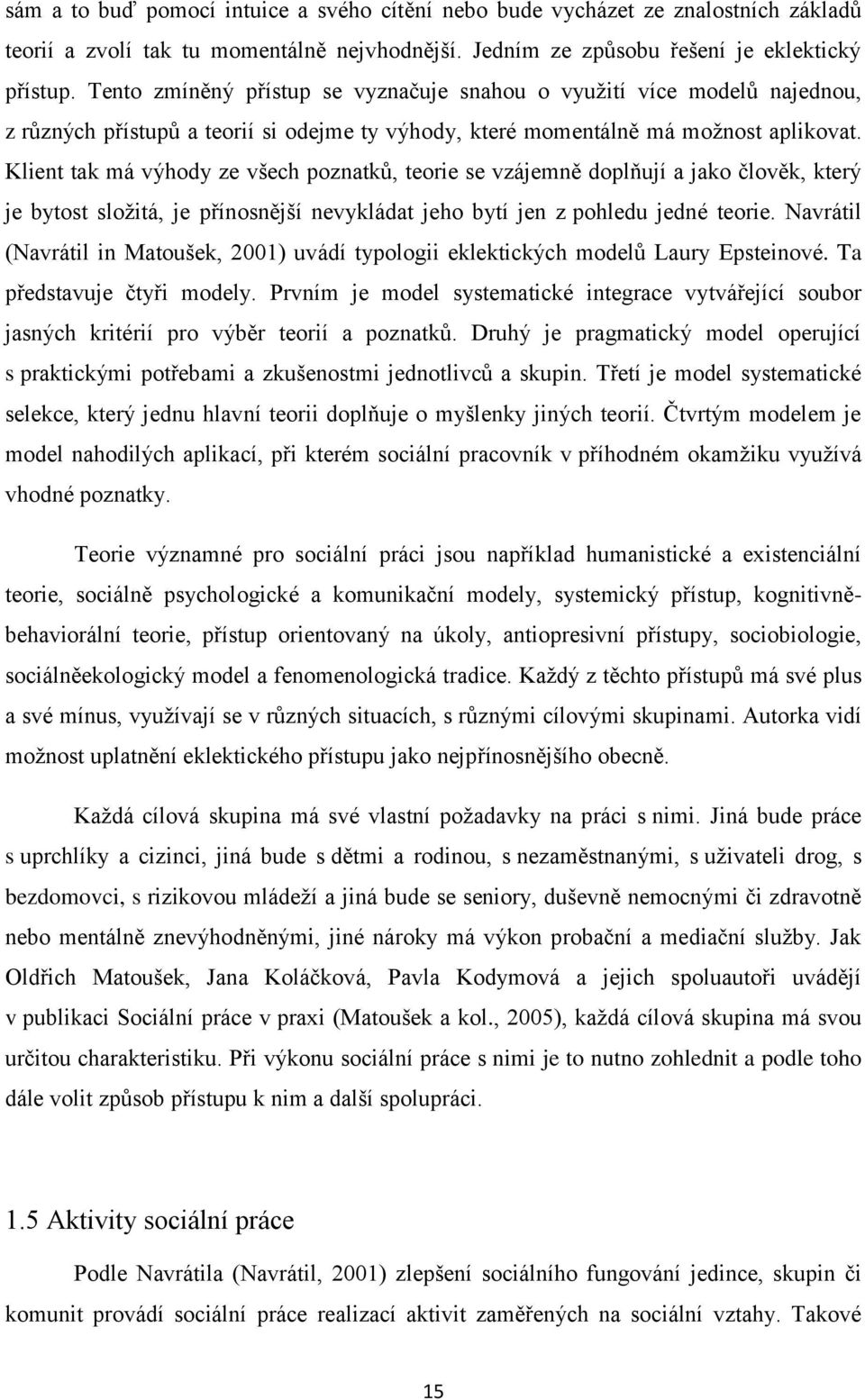 Klient tak má výhody ze všech poznatků, teorie se vzájemně doplňují a jako člověk, který je bytost složitá, je přínosnější nevykládat jeho bytí jen z pohledu jedné teorie.