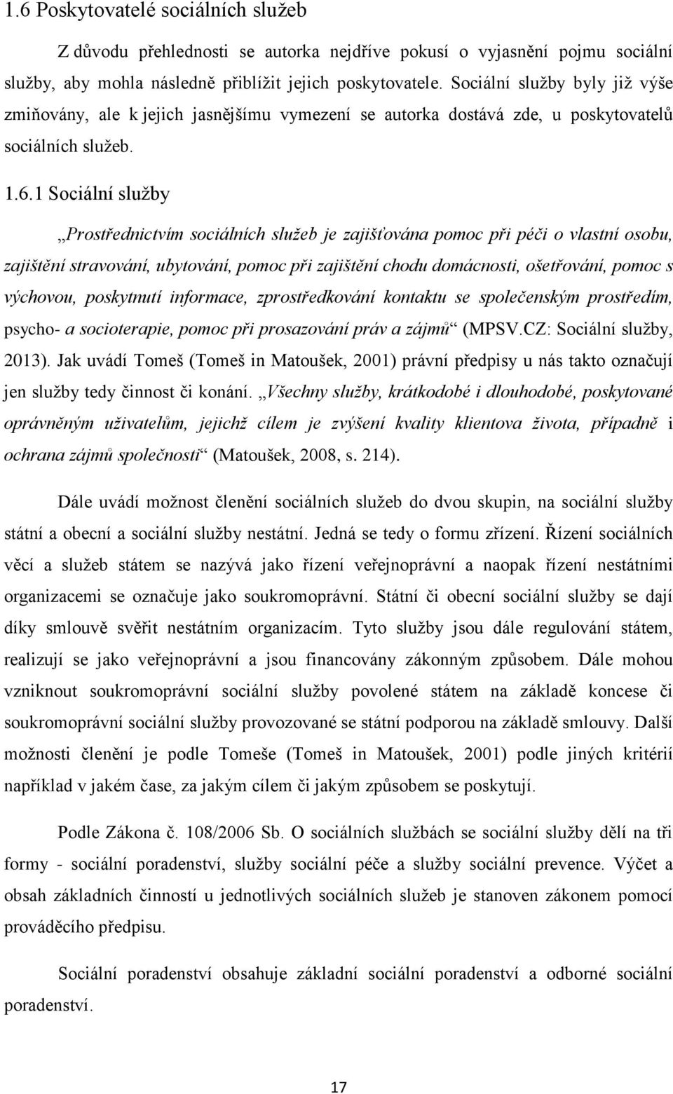 1 Sociální služby Prostřednictvím sociálních služeb je zajišťována pomoc při péči o vlastní osobu, zajištění stravování, ubytování, pomoc při zajištění chodu domácnosti, ošetřování, pomoc s výchovou,