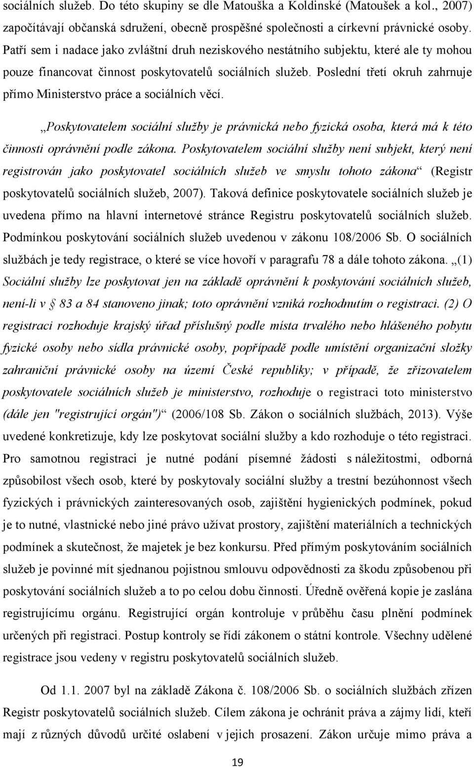 Poslední třetí okruh zahrnuje přímo Ministerstvo práce a sociálních věcí. Poskytovatelem sociální služby je právnická nebo fyzická osoba, která má k této činnosti oprávnění podle zákona.