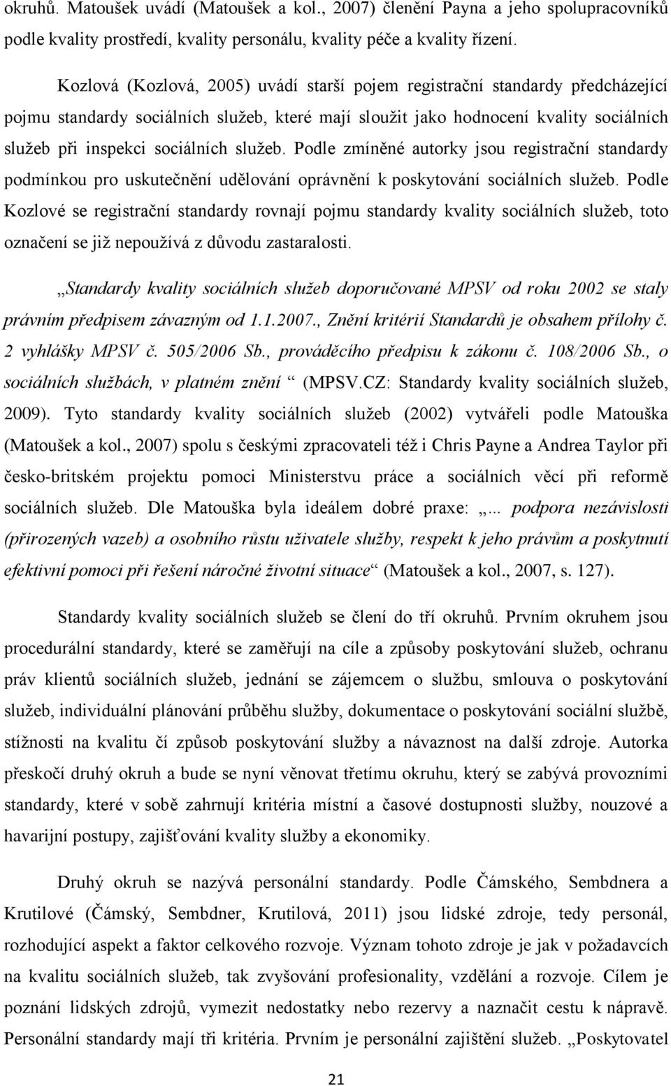 služeb. Podle zmíněné autorky jsou registrační standardy podmínkou pro uskutečnění udělování oprávnění k poskytování sociálních služeb.