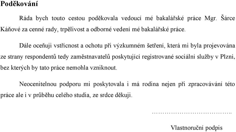 Dále oceňuji vstřícnost a ochotu při výzkumném šetření, která mi byla projevována ze strany respondentů tedy zaměstnavatelů