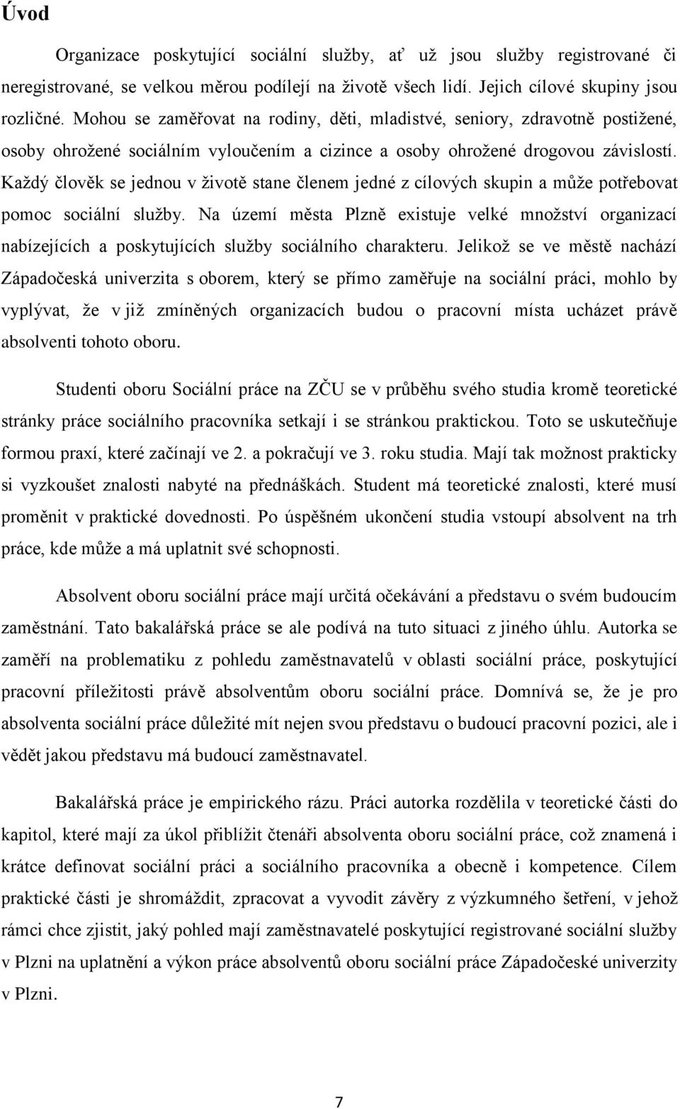 Každý člověk se jednou v životě stane členem jedné z cílových skupin a může potřebovat pomoc sociální služby.