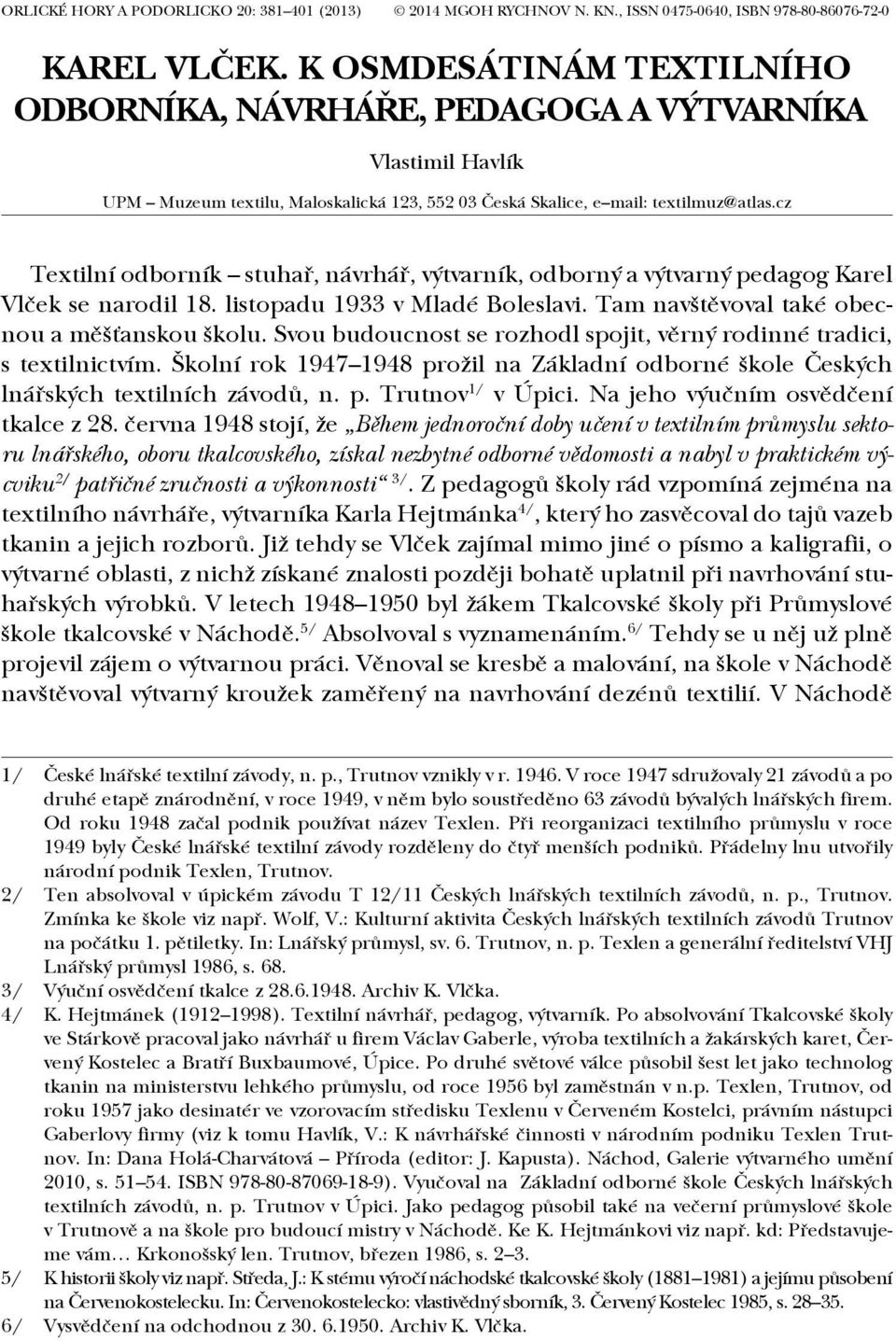 cz Textilní odborník stuhař, návrhář, výtvarník, odborný a výtvarný pedagog Karel Vlček se narodil 18. listopadu 1933 v Mladé Boleslavi. Tam navštěvoval také obecnou a měšťanskou školu.