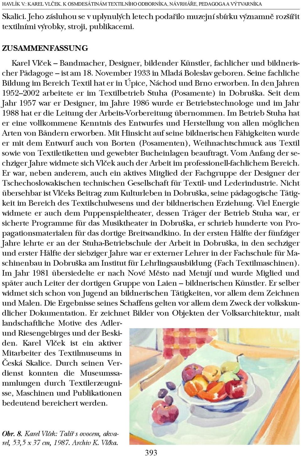 ZUSAMMENFASSUNG Karel Vlček Bandmacher, Designer, bildender Künstler, fachlicher und bildnerischer Pädagoge ist am 18. November 1933 in Mladá Boleslav geboren.