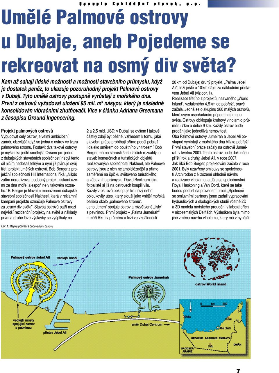 První z ostrovů vyžadoval uložení 95 mil. m 3 násypu, který je následně konsolidován vibračními zhutňovači. Více v článku Adriana Greemana z časopisu Ground Ingeneering.