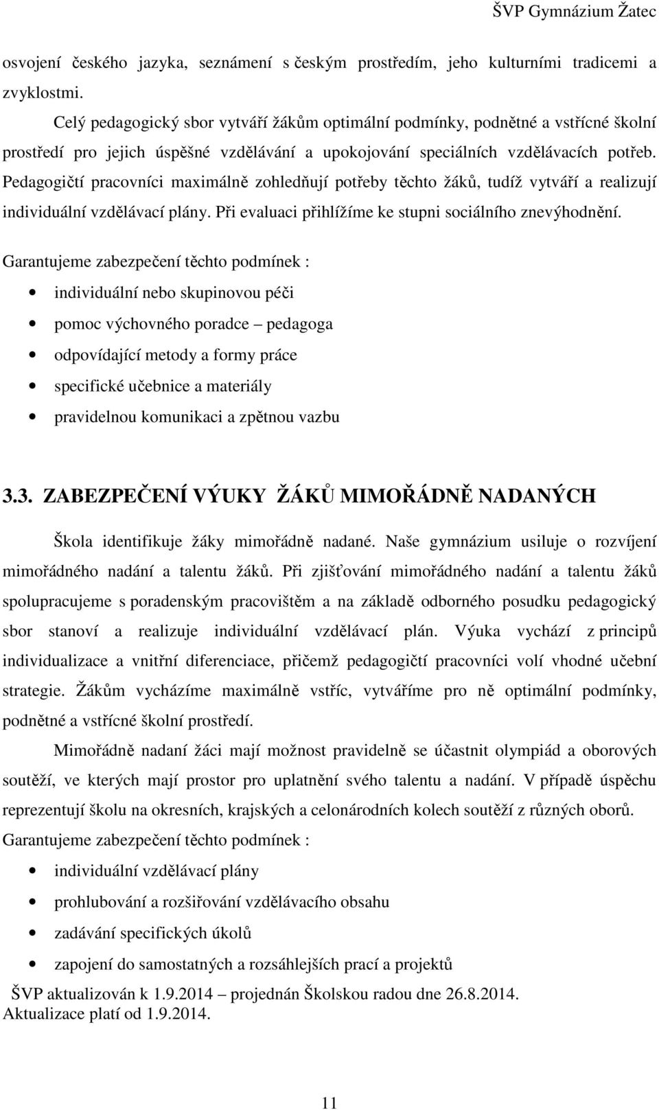 Pedagogičtí pracovníci maximálně zohledňují potřeby těchto žáků, tudíž vytváří a realizují individuální vzdělávací plány. Při evaluaci přihlížíme ke stupni sociálního znevýhodnění.