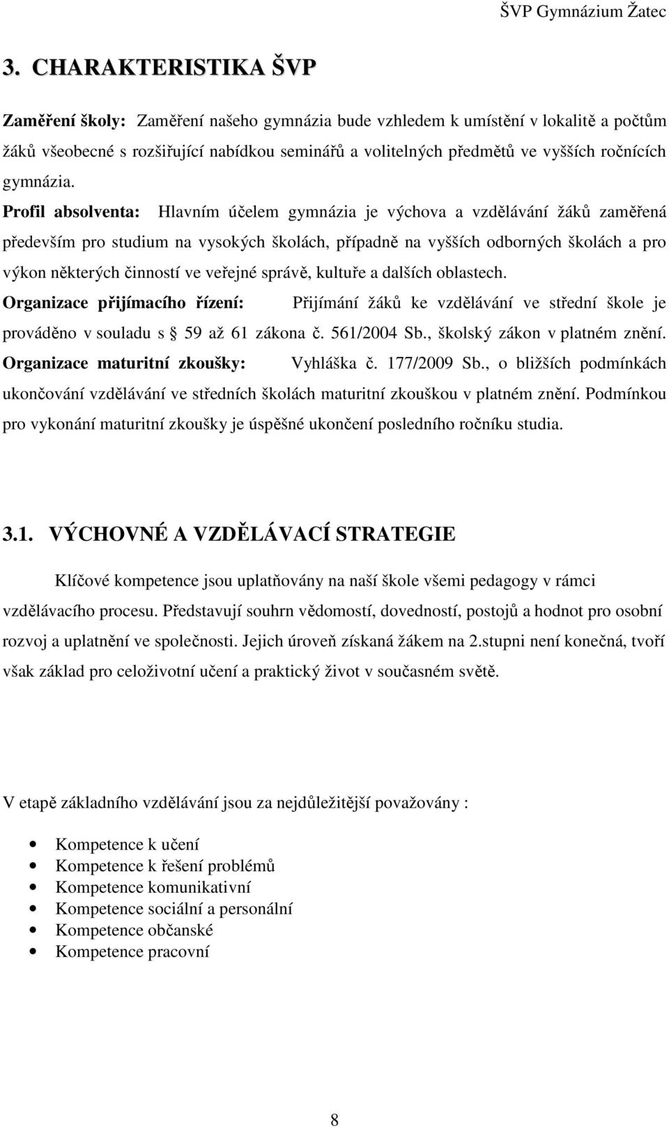 Profil absolventa: Hlavním účelem gymnázia je výchova a vzdělávání žáků zaměřená především pro studium na vysokých školách, případně na vyšších odborných školách a pro výkon některých činností ve