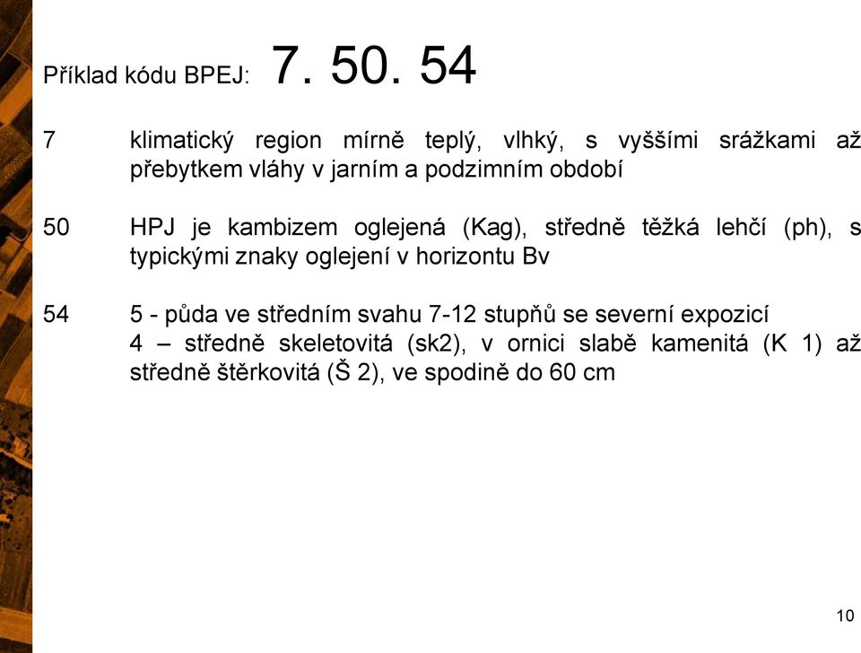 období 50 HPJ je kambizem oglejená (Kag), středně těžká lehčí (ph), s typickými znaky oglejení v