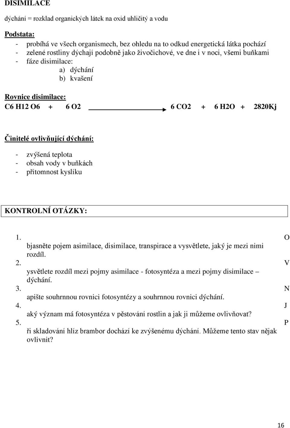 obsah vody v buňkách - přítomnost kyslíku KONTROLNÍ OTÁZKY: 1. O bjasněte pojem asimilace, disimilace, transpirace a vysvětlete, jaký je mezi nimi rozdíl. 2.