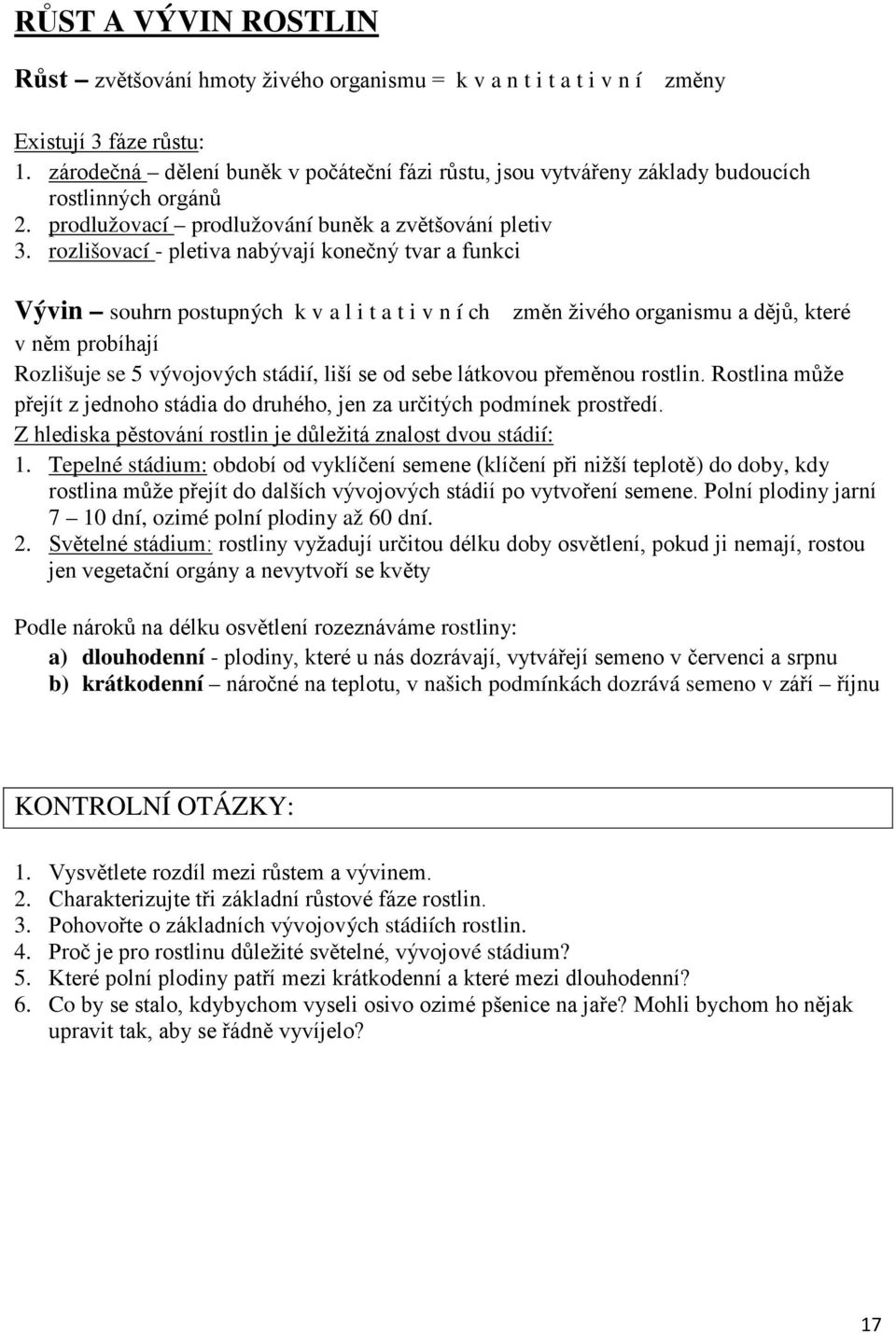 rozlišovací - pletiva nabývají konečný tvar a funkci Vývin souhrn postupných k v a l i t a t i v n í ch změn živého organismu a dějů, které v něm probíhají Rozlišuje se 5 vývojových stádií, liší se