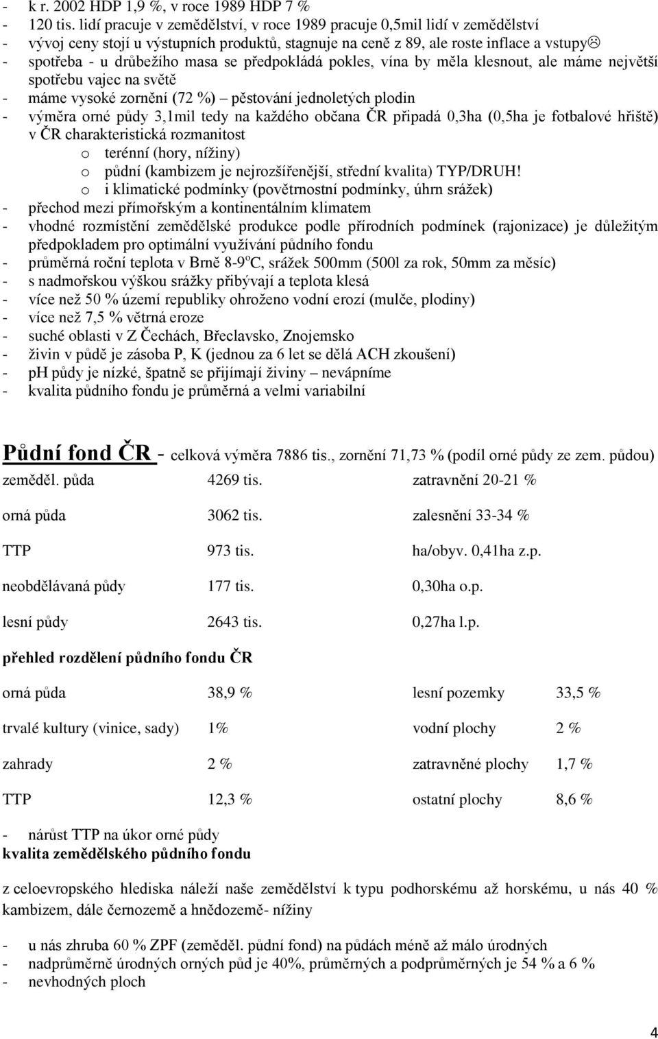 předpokládá pokles, vína by měla klesnout, ale máme největší spotřebu vajec na světě - máme vysoké zornění (72 %) pěstování jednoletých plodin - výměra orné půdy 3,1mil tedy na každého občana ČR