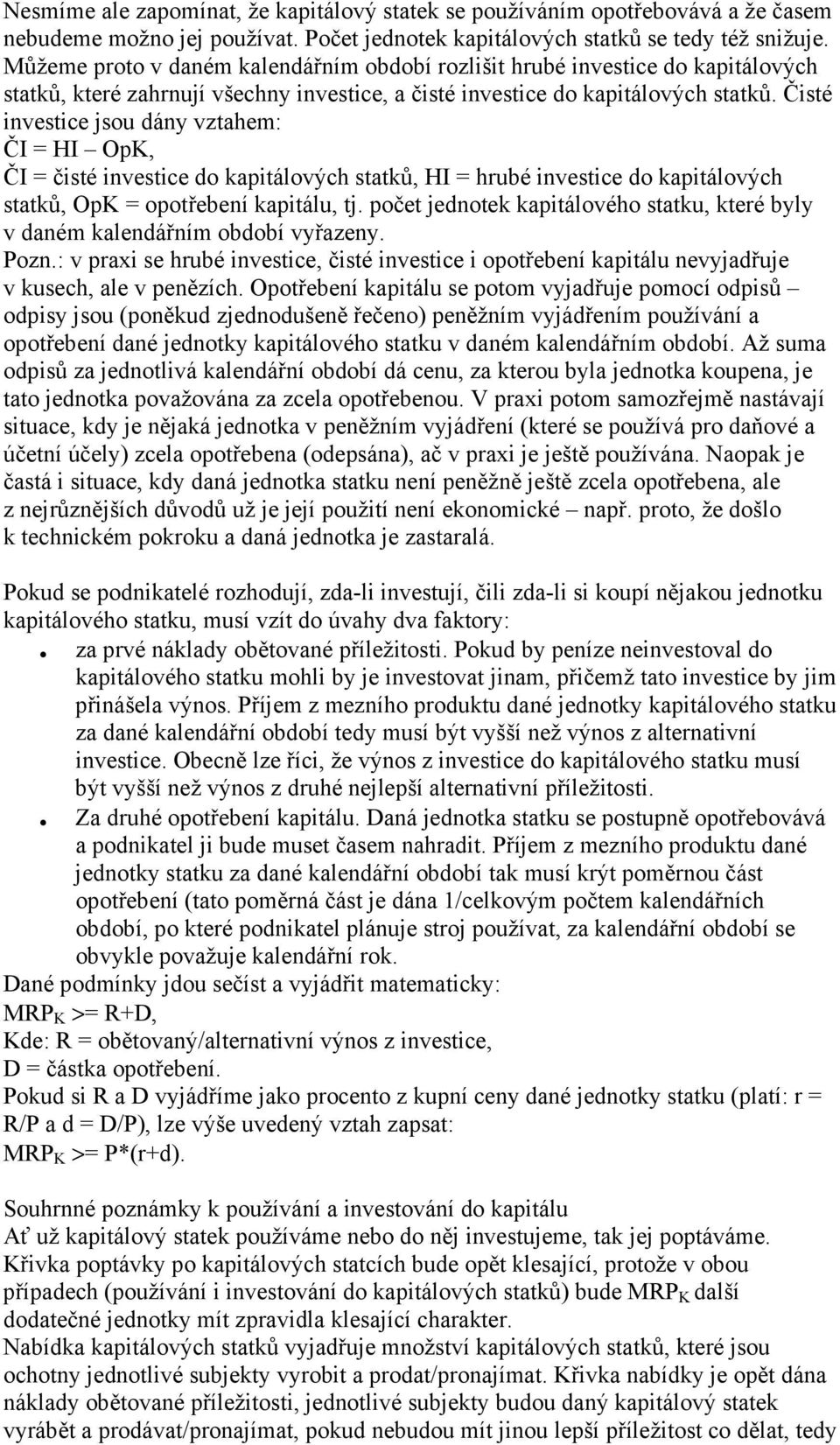 Čisté investice jsou dány vztahem: ČI = HI OpK, ČI = čisté investice do kapitálových statků, HI = hrubé investice do kapitálových statků, OpK = opotřebení kapitálu, tj.