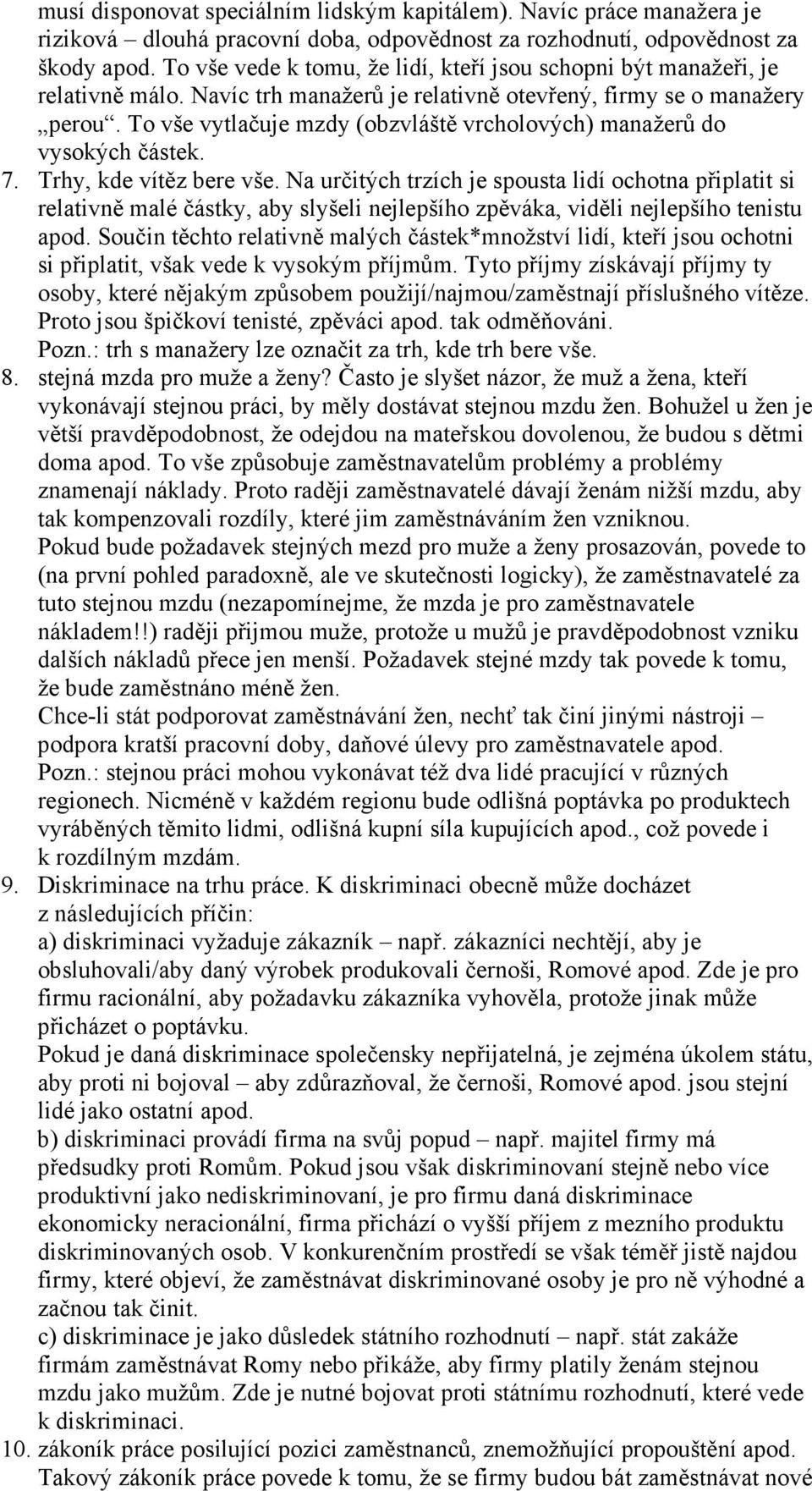 To vše vytlačuje mzdy (obzvláště vrcholových) manažerů do vysokých částek. 7. Trhy, kde vítěz bere vše.