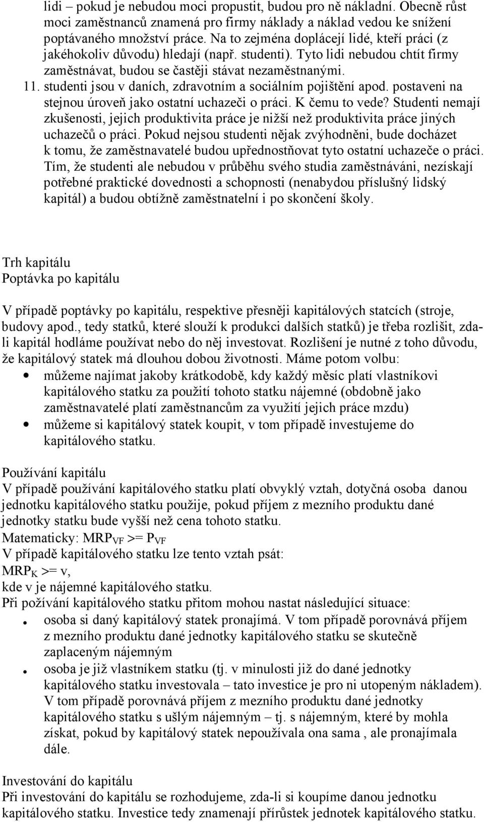 studenti jsou v daních, zdravotním a sociálním pojištění apod. postaveni na stejnou úroveň jako ostatní uchazeči o práci. K čemu to vede?