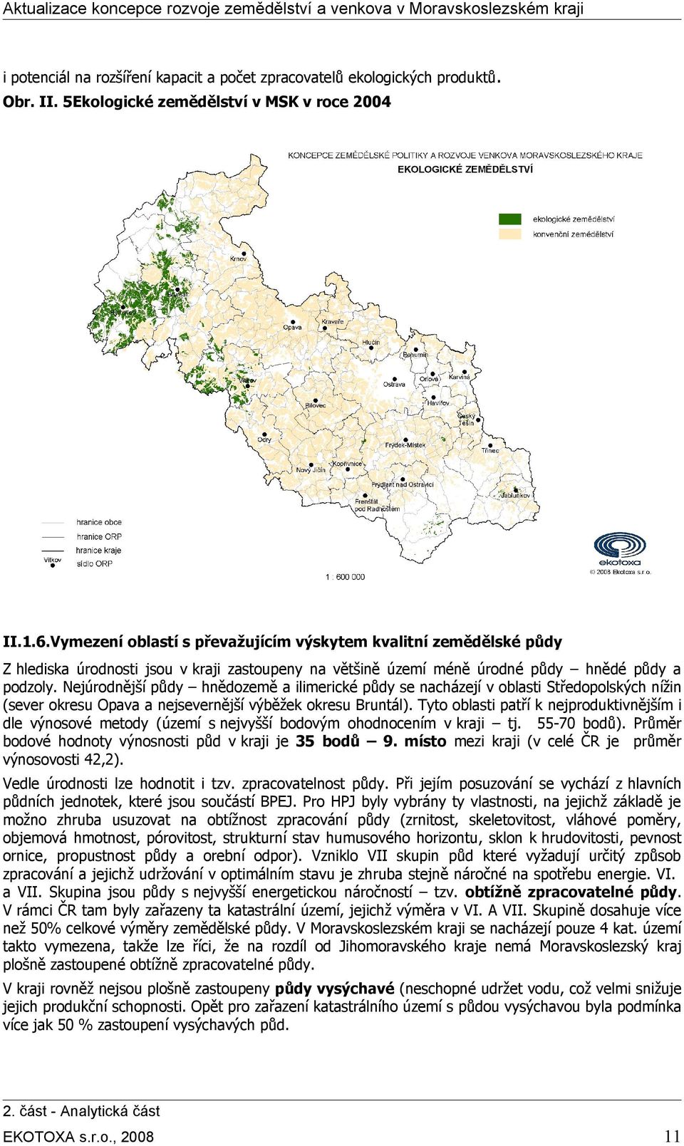 Nejúrodnější půdy hnědozemě a ilimerické půdy se nacházejí v oblasti Středopolských nížin (sever okresu Opava a nejsevernější výběžek okresu Bruntál).