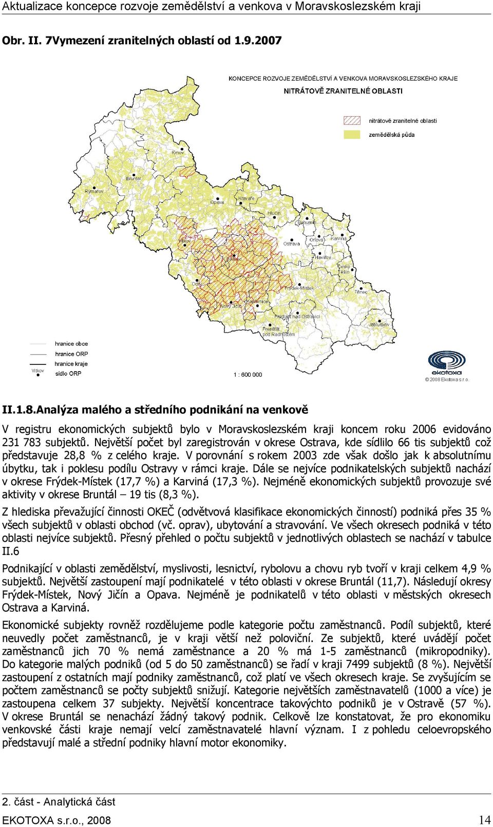 Největší byl zaregistrován v okrese Ostrava, kde sídlilo 66 tis subjektů což představuje 28,8 % z celého kraje.