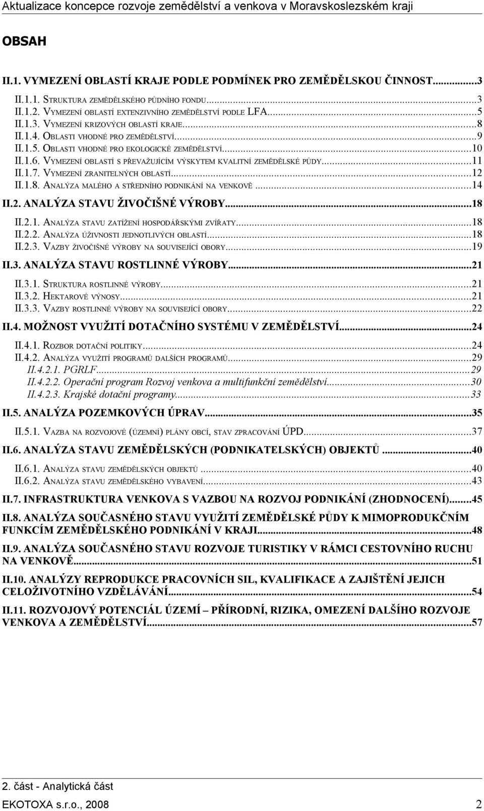 VYMEZENÍ ZRANITELNÝCH OBLASTÍ...12 II.1.8. ANALÝZA MALÉHO A STŘEDNÍHO PODNIKÁNÍ NA VENKOVĚ...14 II.2. ANALÝZA STAVU ŽIVOČIŠNÉ VÝROBY...18 II.2.1. ANALÝZA STAVU ZATÍŽENÍ HOSPODÁŘSKÝMI ZVÍŘATY...18 II.2.2. ANALÝZA ÚŽIVNOSTI JEDNOTLIVÝCH OBLASTÍ.