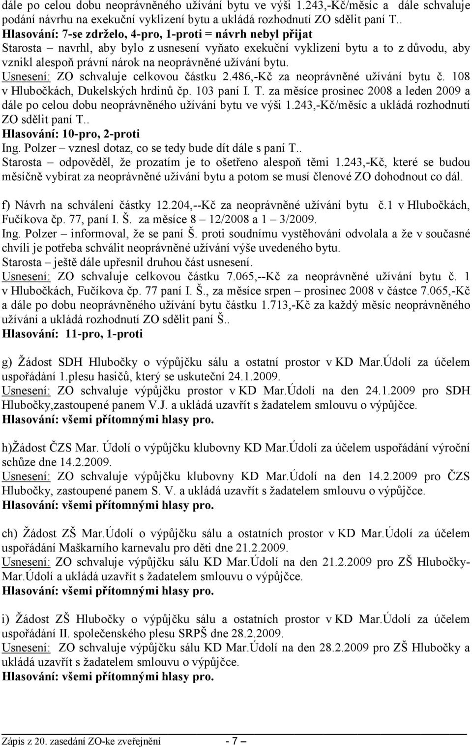 užívání bytu. Usnesení: ZO schvaluje celkovou částku 2.486,-Kč za neoprávněné užívání bytu č. 108 v Hlubočkách, Dukelských hrdinů čp. 103 paní I. T.