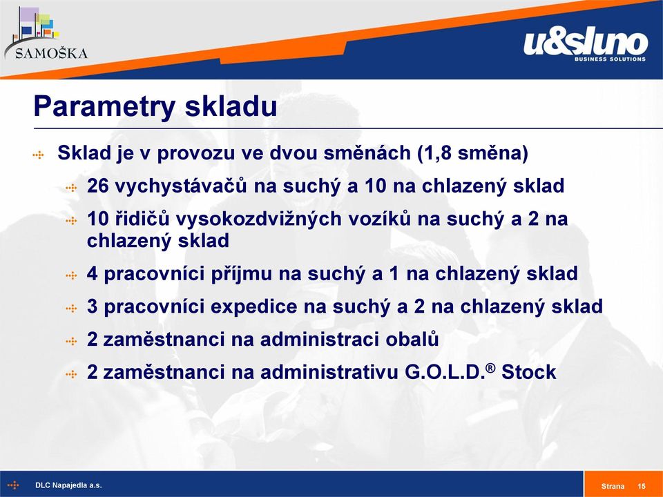 pracovníci příjmu na suchý a 1 na chlazený sklad 3 pracovníci expedice na suchý a 2 na