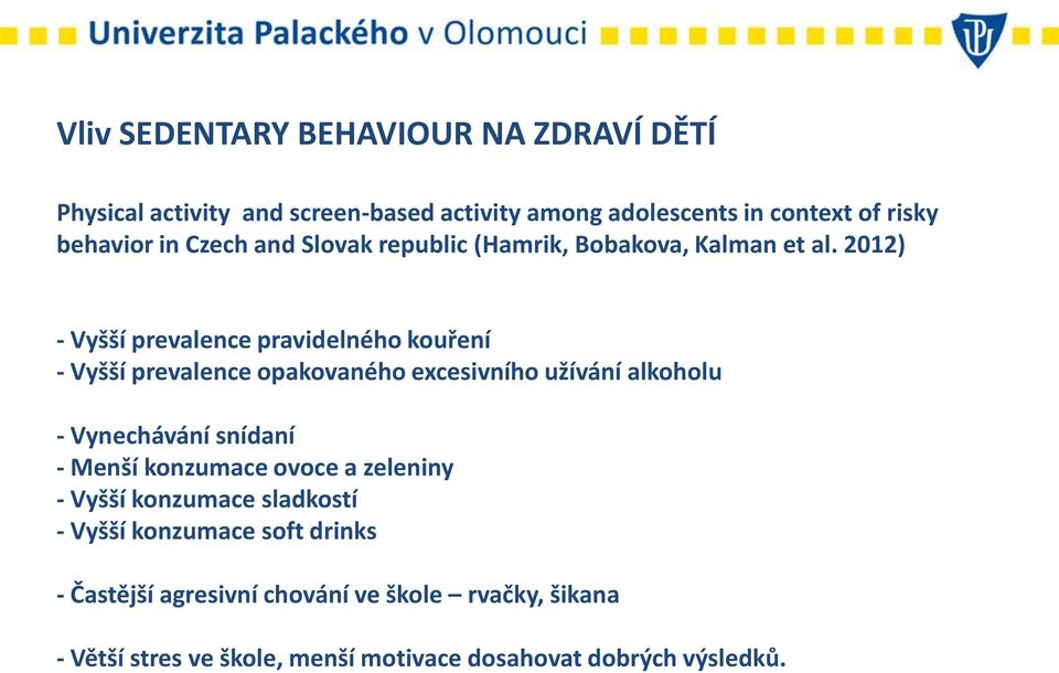 2012) - Vyšší prevalence pravidelného kouření - Vyšší prevalence opakovaného excesivního užívání alkoholu - Vynechávání snídaní -