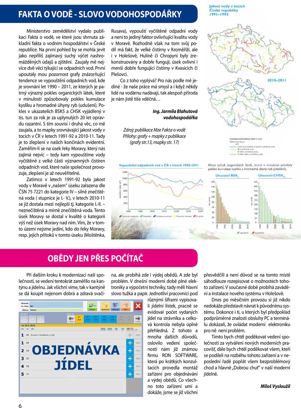 První upoutaly mou pozornost grafy znázorňující tendence ve vypouštění odpadních vod, kde je srovnání let 1990 2011, ze kterých je patrný výrazný pokles organických látek, které v minulosti