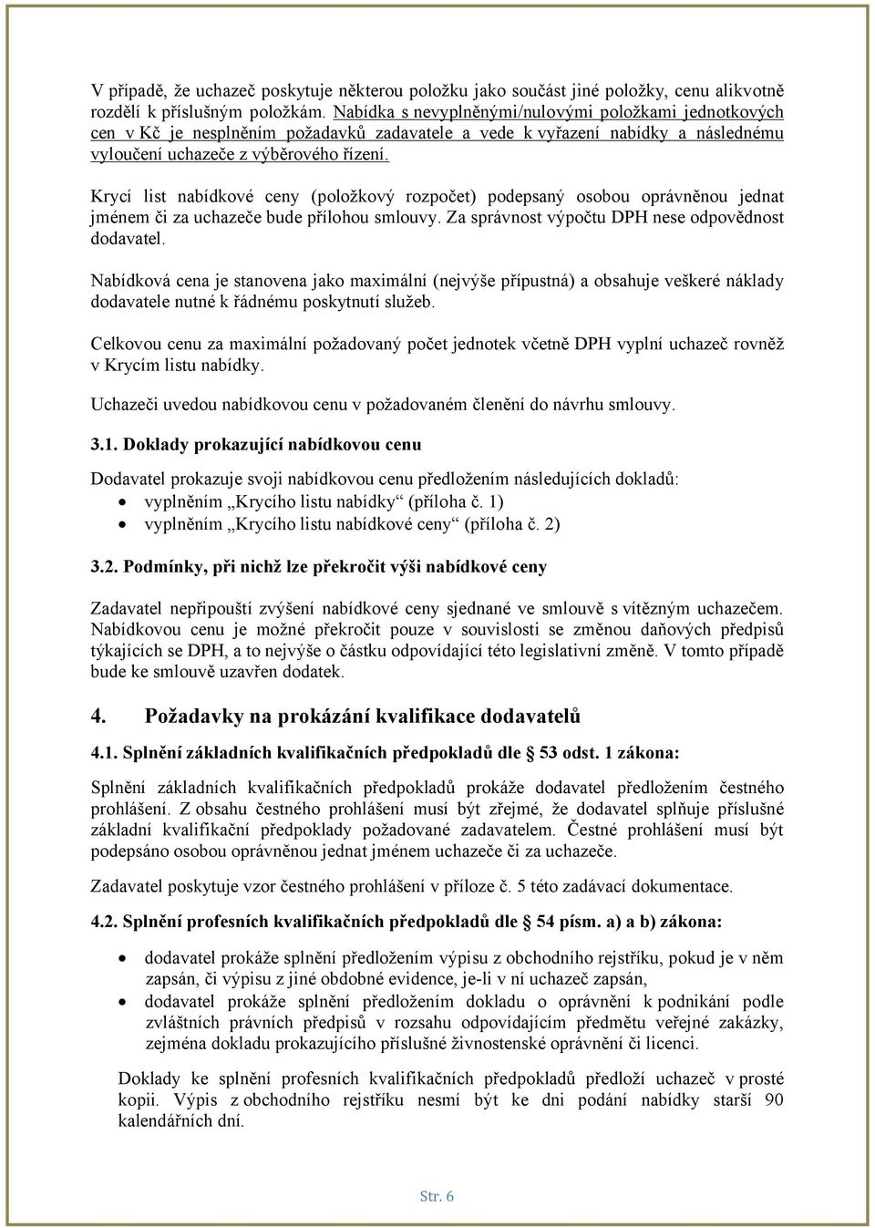 Krycí list nabídkové ceny (položkový rozpočet) podepsaný osobou oprávněnou jednat jménem či za uchazeče bude přílohou smlouvy. Za správnost výpočtu DPH nese odpovědnost dodavatel.