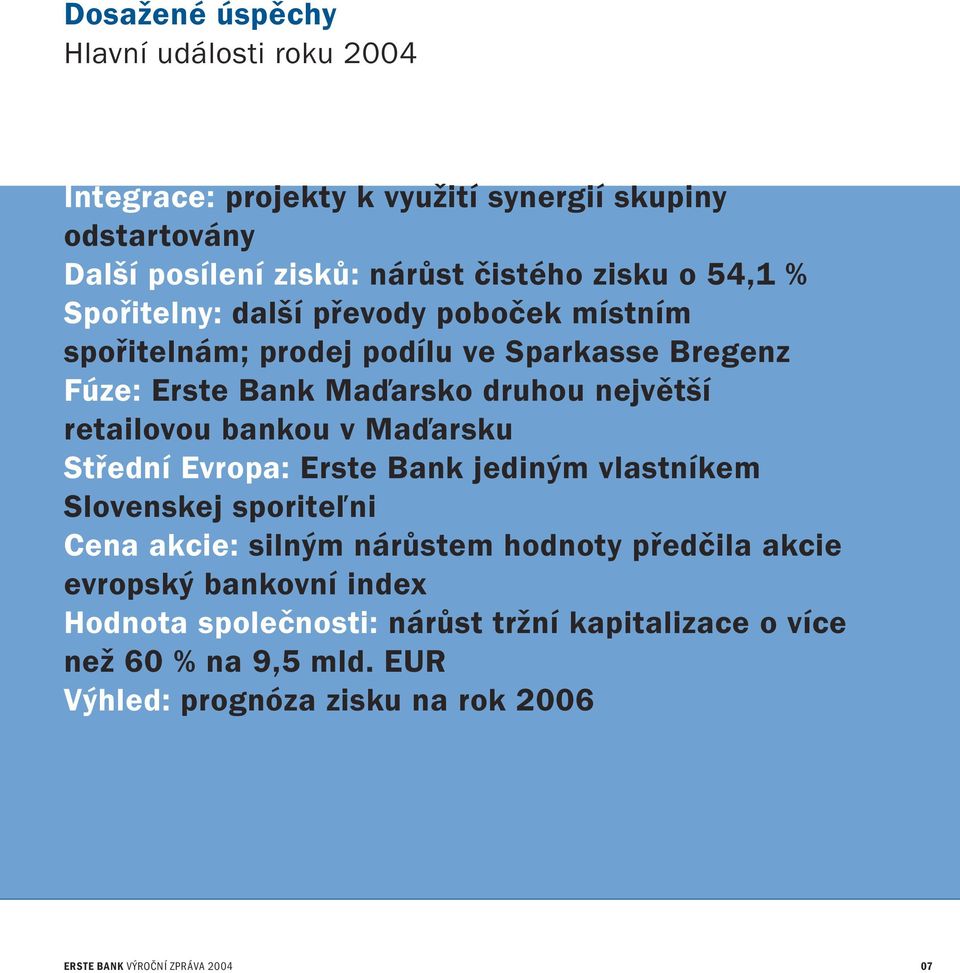 největší retailovou bankou v Maďarsku Střední Evropa: Erste Bank jediným vlastníkem Slovenskej sporiteľni Cena akcie: silným nárůstem hodnoty