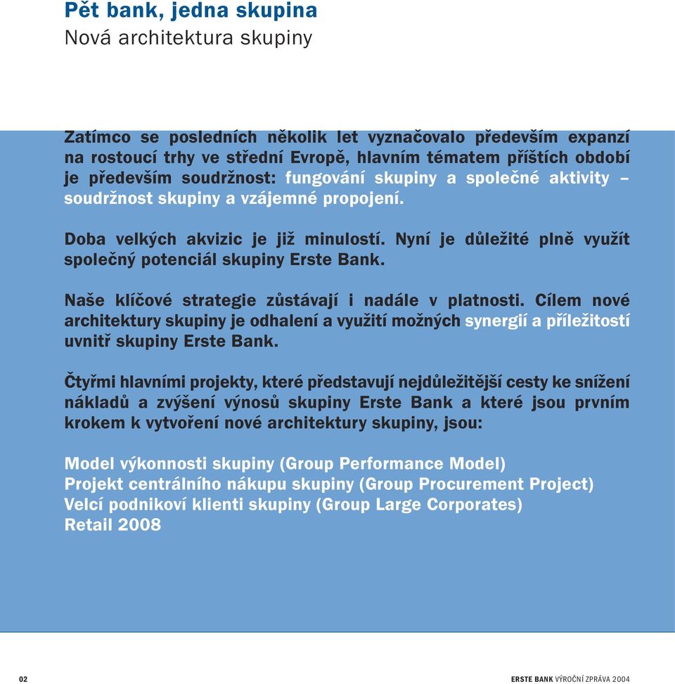 Naše klíčové strategie zůstávají i nadále v platnosti. Cílem nové architektury skupiny je odhalení a využití možných synergií a příležitostí uvnitř skupiny Erste Bank.